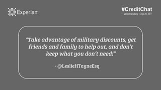 #CreditChat
Wednesday | 3 p.m. ET
“Take advantage of military discounts, get
friends and family to help out, and don’t
kee...