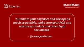 #CreditChat
Wednesday | 3 p.m. ET
“Automate your expenses and savings as
much as possible, make sure your POA and
will are...
