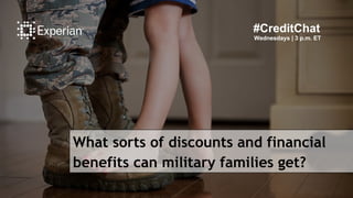What sorts of discounts and financial
benefits can military families get?
#CreditChat
Wednesdays | 3 p.m. ET
 