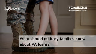 What should military families know
about VA loans?
#CreditChat
Wednesdays | 3 p.m. ET
 