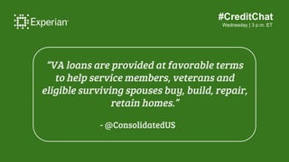 #CreditChat
Wednesday | 3 p.m. ET
“VA loans are provided at favorable terms
to help service members, veterans and
eligible...