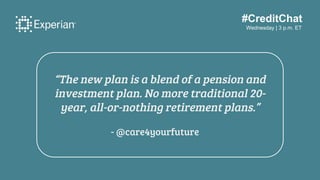 #CreditChat
Wednesday | 3 p.m. ET
“The new plan is a blend of a pension and
investment plan. No more traditional 20-
year,...