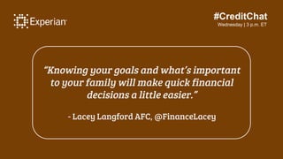 #CreditChat
Wednesday | 3 p.m. ET
“Knowing your goals and what’s important
to your family will make quick financial
decisi...