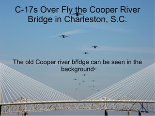 C-17s Over Fly the Cooper River Bridge in Charleston, S.C. The old Cooper river bridge can be seen in the background 