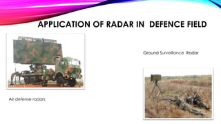 APPLICATION OF RADAR IN DEFENCE FIELD
Air defense radars
Ground Surveillance Radar
 