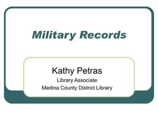 Military Records


     Kathy Petras
      Library Associate
 Medina County District Library
 