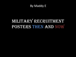 By Maddy E



Military Recruitment
Posters Then And Now
 