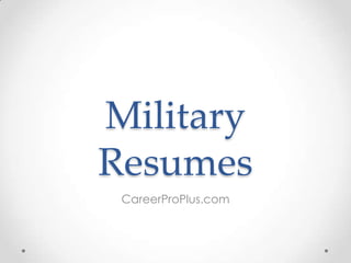 Military
Resumes
CareerProPlus.com

 