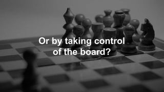 Or by taking control
of the board?
 