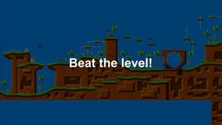 Beat the level!
 