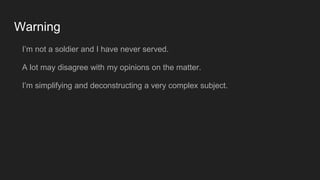 Warning
I’m not a soldier and I have never served.
A lot may disagree with my opinions on the matter.
I’m simplifying and deconstructing a very complex subject.
 