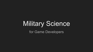 Military Science
for Game Developers
 