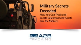 Military Secrets
Decoded
How You Can Track and
Locate Equipment and Assets
Like the Military
 