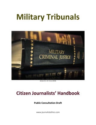 Military Tribunals
Barber/U.S. Air Force (2018)
Citizen Journalists’ Handbook
Public Consultation Draft
www.journalistethics.com
 