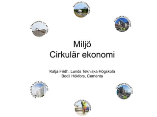 Miljö
Cirkulär ekonomi
Katja Fridh, Lunds Tekniska Högskola
Bodil Hökfors, Cementa
 