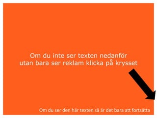 Om du inte ser texten nedanför utan bara ser reklam klicka på kryssetOm du ser den här texten så är det bara att fortsätta