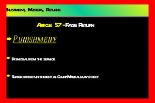 Enlistment,  Musters,  Returns Punishment: Dismissal from the service Suffer other punishment as Court-Martial may direct Article  57 -  False Return 