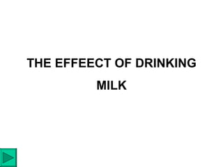 THE EFFEECT OF DRINKING MILK 