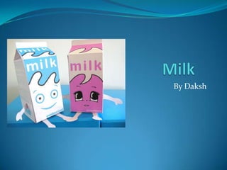 Milk	 By Daksh 