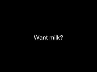 Want milk? 