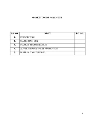 18
MARKETING DEPARTMENT
SR NO. INDEX PG NO.
1. INRODUCTION
2. MARKETING MIX
3. MARKET SEGMENTATION
4. ADVERTISING & SALES PROMOTION
5. DISTRIBUTION CHANNEL
 