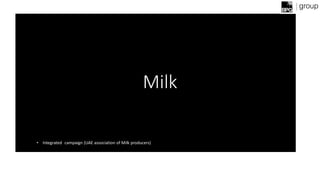 Milk
• Integrated campaign (UAE association of Milk producers)
 