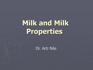 Milk and Milk
Properties
Dr. Arti Nile
 