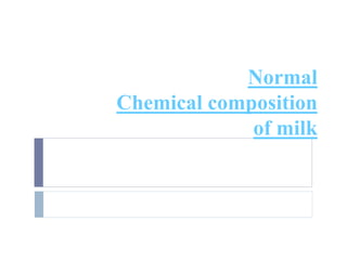 Normal
Chemical composition
of milk
 