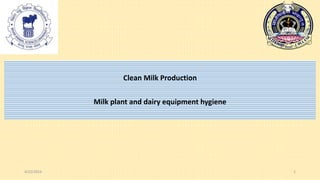 Clean Milk Production
Milk plant and dairy equipment hygiene
4/22/2024 1
 