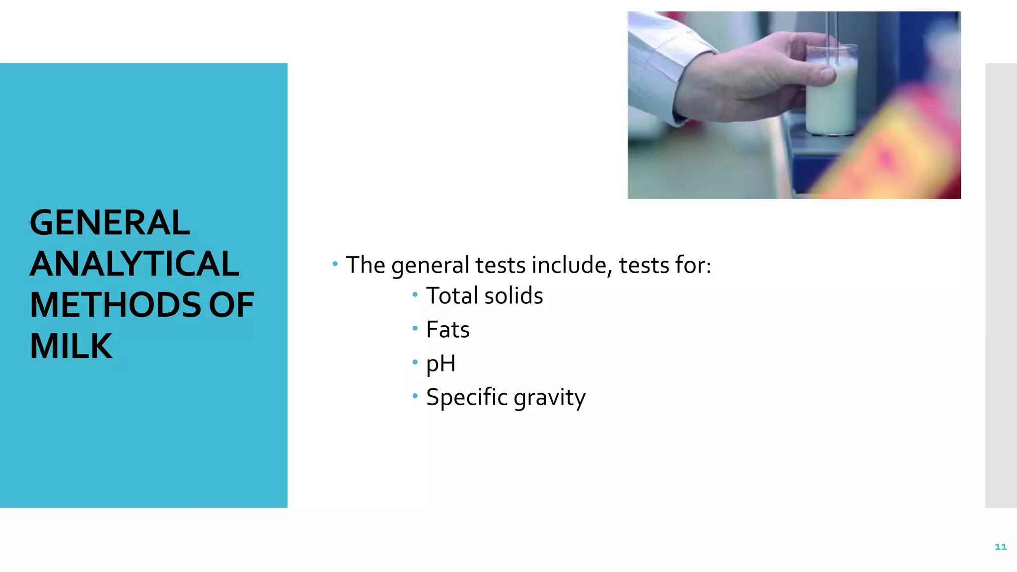 GENERAL
ANALYTICAL
METHODSOF
MILK
 The general tests include, tests for:
 Total solids
 Fats
 pH
 Specific gravity
11
 