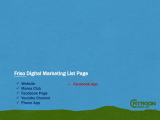 Friso Digital Marketing List Page






Website
Mama Club
Facebook Page
Youtube Channel
Phone App

× Facebook App

 