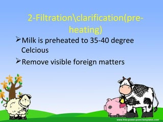 Milk is preheated to 35-40 degree
Celcious
Remove visible foreign matters
2-Filtrationclarification(pre-
heating)
 