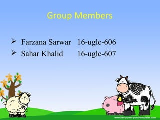 Group Members
 Farzana Sarwar 16-uglc-606
 Sahar Khalid 16-uglc-607
 