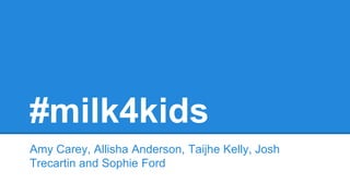 #milk4kids
Amy Carey, Allisha Anderson, Taijhe Kelly, Josh
Trecartin and Sophie Ford
 