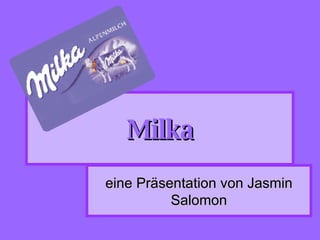 Milka
eine Präsentation von Jasmin
          Salomon