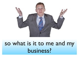 so what is it to me and my
        business?
 