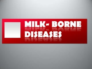 MILK- BORNE DISEASES 
