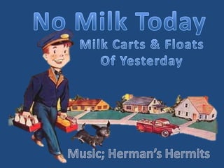 No Milk Today Milk Carts & Floats Of Yesterday Music; Herman’s Hermits 