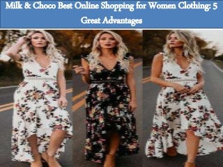 Milk & Choco Best Online Shopping for Women Clothing: 5
Great Advantages
 
