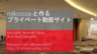 milkcocoa と作る
プライベート動画サイト
Microsoft Ventures Tokyo
Technical Evangelist
Masayuki Ota | @masota0517
http://nt-d.hatenablog....