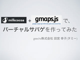     +       で、
バーチャルサバゲを作ってみた
geechs株式会社 田宮 幸子(タミー)
 