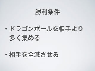 勝利条件
・ドラゴンボールを相手チームより
 多く集める
・相手チームを全滅させる
 