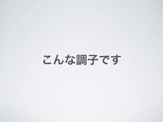 こんな調子です
 