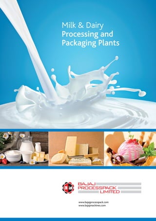 Milk & Dairy
Processing and
Packaging Plants
www.bajajprocesspack.com
www.bajajmachines.com
 