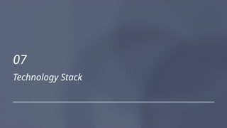 07
Technology Stack
 