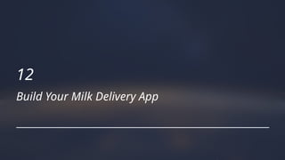 12
Build Your Milk Delivery App
 