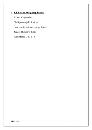 14 | P a g e
5) S.S Vessels Weighing Scales:
Expert Coporation
No.8 premanjali Society
near jain temple opp, priya tower
Judges Bunglow Road
Ahmedabad 380-015
 