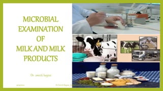 MICROBIAL
EXAMINATION
OF
MILK AND MILK
PRODUCTS
Dr. smriti bajpai
9/19/2021 Dr Smriti Bajpai, Department of Microbiology (BVC, Secunderabad) 1
 