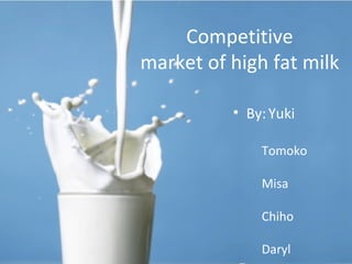 Key product characteristics ,[object Object],[object Object],[object Object],[object Object],Competitive  market of high fat milk  ,[object Object],[object Object]
