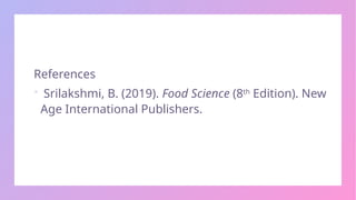 References
 Srilakshmi, B. (2019). Food Science (8th
Edition). New
Age International Publishers.
 